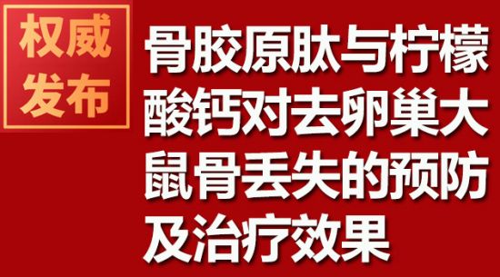骨胶原肽与柠檬酸钙对去卵巢大鼠骨丢失的预防及治疗效果